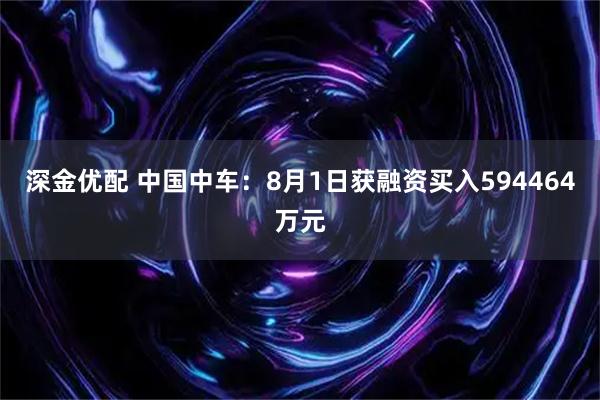 深金优配 中国中车：8月1日获融资买入594464万元