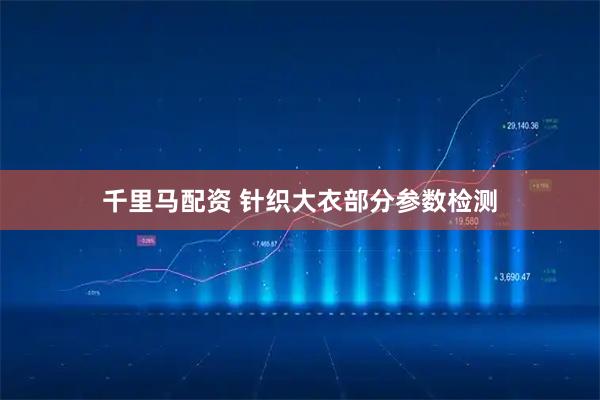千里马配资 针织大衣部分参数检测